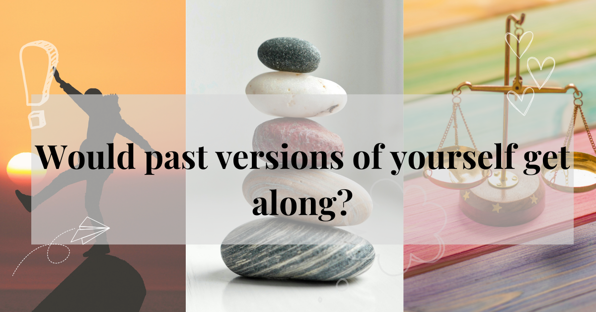 Would past versions of yourself get along?